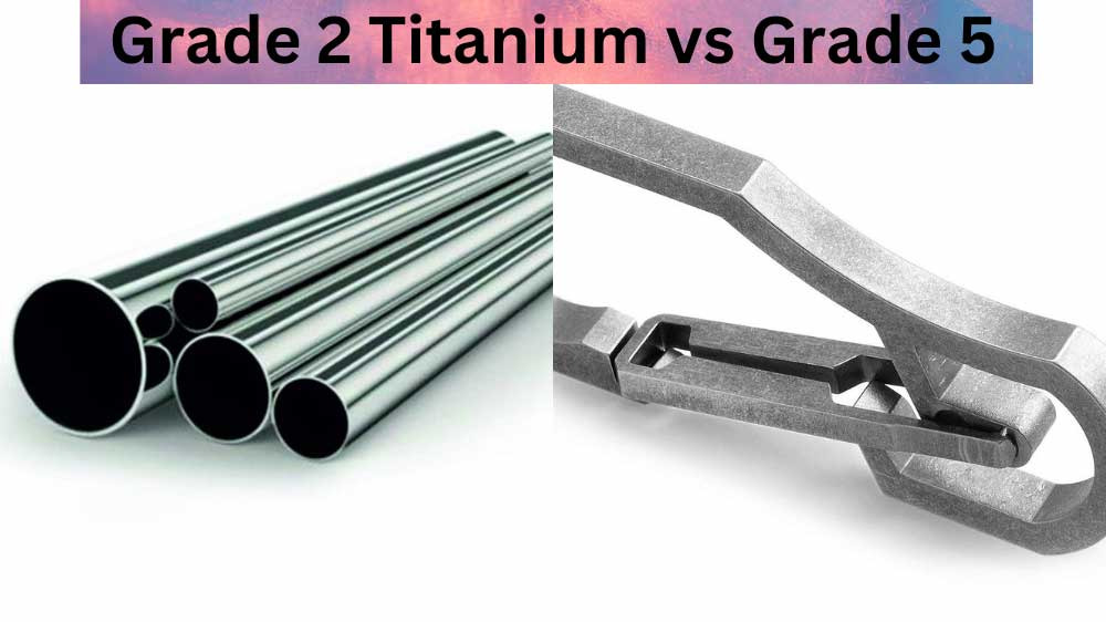 Titanium Grade 2 vs. Grade 5 – Top 5 Differences